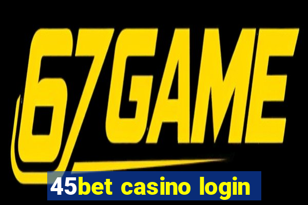 45bet casino login